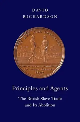 Principii și agenți: Comerțul britanic cu sclavi și abolirea sa - Principles and Agents: The British Slave Trade and Its Abolition