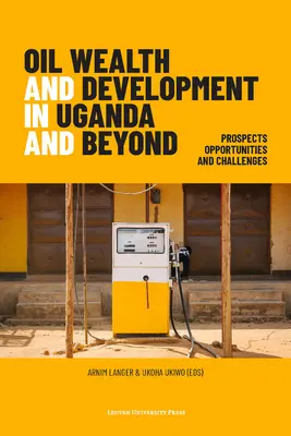 Bogăția petrolieră și dezvoltarea în Uganda și nu numai: Perspective, oportunități și provocări - Oil Wealth and Development in Uganda and Beyond: Prospects, Opportunities and Challenges