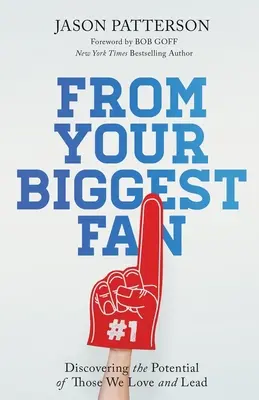 De la cel mai mare fan al tău: Descoperirea potențialului celor pe care îi iubim și îi conducem - From Your Biggest Fan: Discovering the Potential of Those We Love and Lead