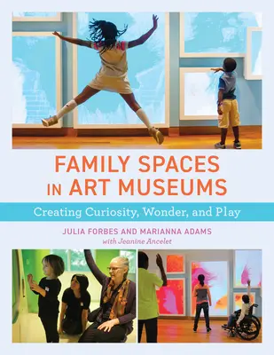 Spații familiale în muzeele de artă: Crearea curiozității, a minunii și a jocului - Family Spaces in Art Museums: Creating Curiosity, Wonder, and Play