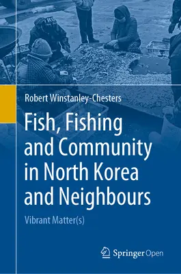 Pește, pescuit și comunitate în Coreea de Nord și vecinătăți: Materie(i) vibrantă(e) - Fish, Fishing and Community in North Korea and Neighbours: Vibrant Matter(s)