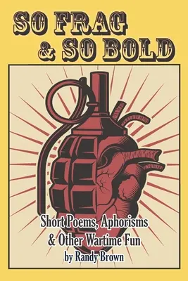 So Frag & So Bold: Poezii scurte, aforisme și alte distracții pe timp de război - So Frag & So Bold: Short Poems, Aphorisms & Other Wartime Fun