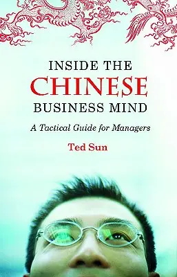 Inside the Chinese Business Mind: Un ghid tactic pentru manageri - Inside the Chinese Business Mind: A Tactical Guide for Managers