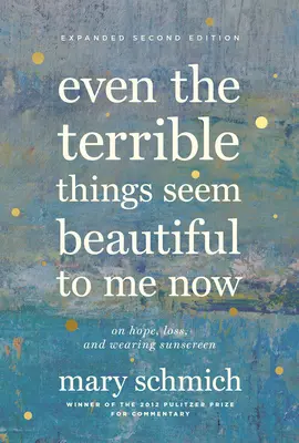 Chiar și lucrurile teribile mi se par frumoase acum: Despre speranță, pierdere și purtarea protecției solare - Even the Terrible Things Seem Beautiful to Me Now: On Hope, Loss, and Wearing Sunscreen
