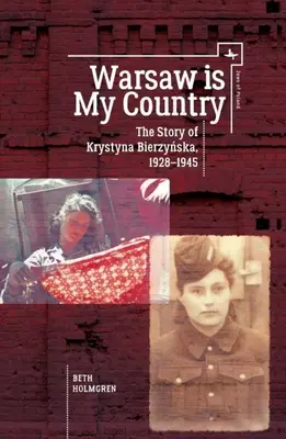 Varșovia este țara mea: Povestea lui Krystyna Bierzynska, 1928-1945 - Warsaw Is My Country: The Story of Krystyna Bierzynska, 1928-1945
