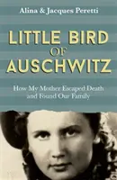 Little Bird of Auschwitz - Cum a scăpat mama mea de moarte și ne-a găsit familia - Little Bird of Auschwitz - How My Mother Escaped Death and Found Our Family