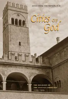 Orașele lui Dumnezeu: Religia comunelor italiene, 1125-1325 - Cities of God: The Religion of the Italian Communes, 1125-1325
