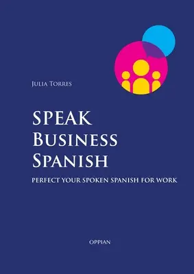 Speak Business Spanish: Perfecționează-ți limba spaniolă vorbită la serviciu - Speak Business Spanish: Perfect Your Spoken Spanish for Work