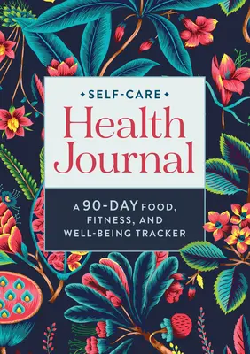 Jurnal de sănătate pentru autoîngrijire: A 90-Day Food, Fitness, and Well-Being Tracker (Urmărire a alimentației, a condiției fizice și a stării de bine timp de 90 de zile) - Self-Care Health Journal: A 90-Day Food, Fitness, and Well-Being Tracker