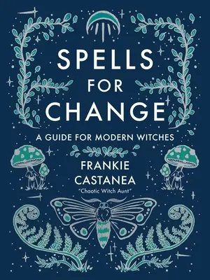 Vrăji pentru schimbare: Un ghid pentru vrăjitoarele moderne - Spells for Change: A Guide for Modern Witches