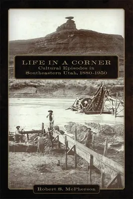 Viața într-un colț: Episoade culturale în sud-estul statului Utah, 1880-1950 - Life in a Corner: Cultural Episodes in Southeastern Utah, 1880-1950