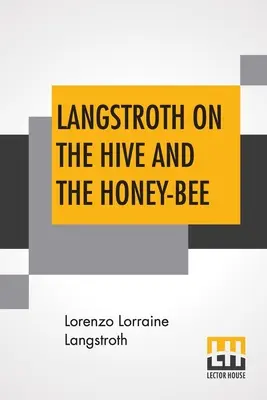 Langstroth despre stup și albina meliferă (Langstroth On The Hive And The Honey-Bee): A Bee Keeper's Manual - Langstroth On The Hive And The Honey-Bee: A Bee Keeper's Manual