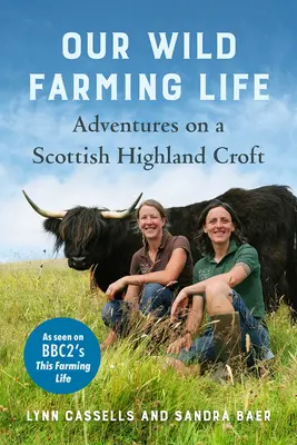 Viața noastră de fermier sălbatic: Aventuri pe o fermă scoțiană din Highland - Our Wild Farming Life: Adventures on a Scottish Highland Croft
