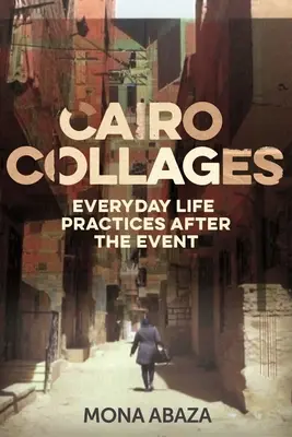 Cairo Collages: Practici de viață cotidiană după eveniment - Cairo Collages: Everyday Life Practices After the Event