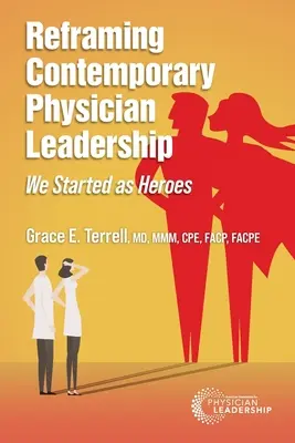 Reîncadrarea conducerii contemporane a medicilor: Am început ca eroi - Reframing Contemporary Physician Leadership: We Started as Heroes