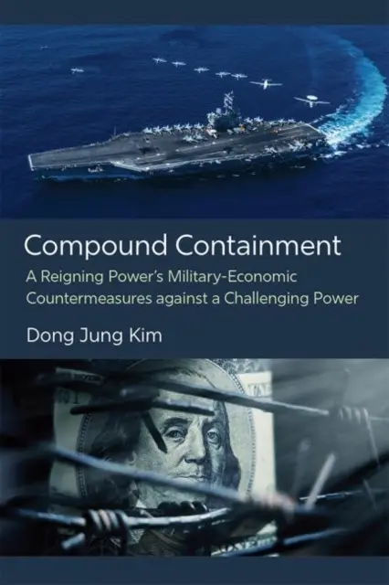 Contenirea compusă: Contramăsurile militar-economice ale unei puteri dominante împotriva unei puteri provocatoare - Compound Containment: A Reigning Power's Military-Economic Countermeasures Against a Challenging Power