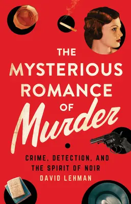 The Mysterious Romance of Murder (Romantismul misterios al crimei): Crimă, detecție și spiritul noir - The Mysterious Romance of Murder: Crime, Detection, and the Spirit of Noir