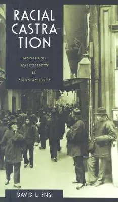 Castrarea rasială: Gestionarea masculinității în America asiatică - Racial Castration: Managing Masculinity in Asian America