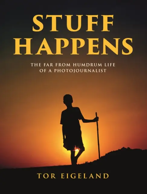STUFF HAPPENS - Viața deloc monotonă a unui fotojurnalist - STUFF HAPPENS - The Far From Humdrum Life of a Photojournalist