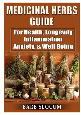 Ghidul ierburilor medicinale: Pentru sănătate, longevitate, inflamație, anxietate și bunăstare - Medicinal Herbs Guide: For Health, Longevity, Inflammation, Anxiety, & Well Being