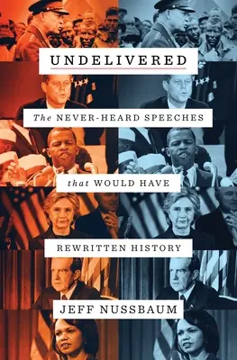 Undelivered: Discursurile niciodată auzite care ar fi putut rescrie istoria - Undelivered: The Never-Heard Speeches That Would Have Rewritten History