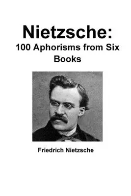 Nietzsche: 100 de aforisme din șase cărți - Nietzsche: 100 Aphorisms from Six Books