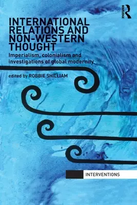 Relații internaționale și gândire non-occidentală: Imperialism, colonialism și investigații ale modernității globale - International Relations and Non-Western Thought: Imperialism, Colonialism and Investigations of Global Modernity