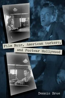 Filmul negru, muncitorii americani și Hollywood-ul postbelic - Film Noir, American Workers, and Postwar Hollywood