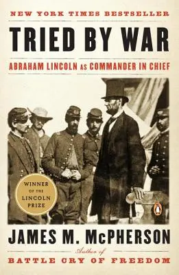 Încercat de război: Abraham Lincoln în calitate de comandant suprem - Tried by War: Abraham Lincoln as Commander in Chief