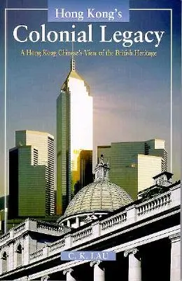 Moștenirea colonială a Hong Kong-ului: Punctul de vedere al unui chinez din Hong Kong asupra moștenirii britanice - Hong Kong's Colonial Legacy: A Hong Kong Chinese's View of the British Heritage