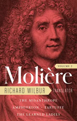 Moliere: The Complete Richard Wilbur Translations, Volume 2: Misantropul / Amphitryon / Tartuffe / The Learned Ladies - Moliere: The Complete Richard Wilbur Translations, Volume 2: The Misanthrope / Amphitryon / Tartuffe / The Learned Ladies