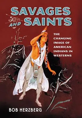 Sălbatici și sfinți: Schimbarea imaginii indienilor americani în western-uri - Savages and Saints: The Changing Image of American Indians in Westerns