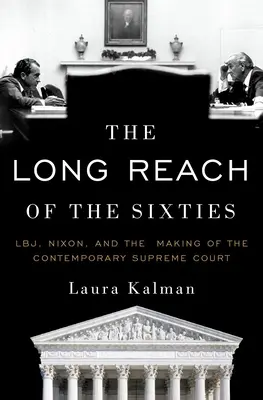 Long Reach of the Sixties: Lbj, Nixon și crearea Curții Supreme contemporane - The Long Reach of the Sixties: Lbj, Nixon, and the Making of the Contemporary Supreme Court