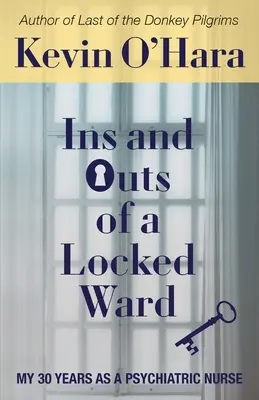 Ins and Outs of a Locked Ward: Cei 30 de ani ai mei ca asistent psihiatric - Ins and Outs of a Locked Ward: My 30 Years as a Psychiatric Nurse