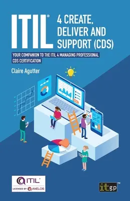 ITIL(R) 4 Create, Deliver and Support (CDS): însoțitorul dumneavoastră pentru certificarea ITIL 4 Managing Professional CDS - ITIL(R) 4 Create, Deliver and Support (CDS): Your companion to the ITIL 4 Managing Professional CDS certification