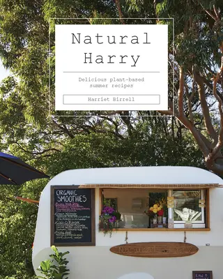 Natural Harry: Rețete delicioase de vară pe bază de plante - Natural Harry: Delicious Plant-Based Summer Recipes