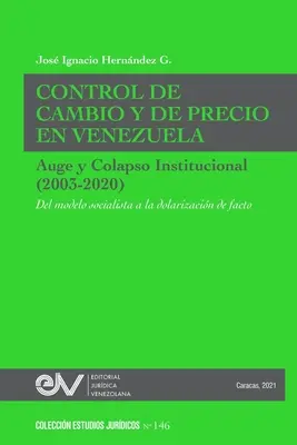 CONTROLUL SCHIMBURILOR ȘI AL PREȚURILOR ÎN VENEZUELA. AUGE ȘI COLAPS INSTITUȚIONAL (2003-2020) De la modelul socialist la dolarizarea de facto - CONTROL DE CAMBIO Y DE PRECIO EN VENEZUELA. AUGE Y COLAPSO INSTITUCIONAL (2003-2020) Del modelo socialista a la dolarizacin de facto