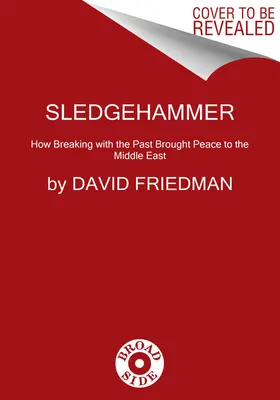 Sledgehammer: Cum ruperea cu trecutul a adus pacea în Orientul Mijlociu - Sledgehammer: How Breaking with the Past Brought Peace to the Middle East