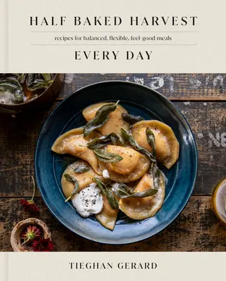 Half Baked Harvest Every Day: Rețete pentru mese echilibrate, flexibile și plăcute: O carte de bucate - Half Baked Harvest Every Day: Recipes for Balanced, Flexible, Feel-Good Meals: A Cookbook