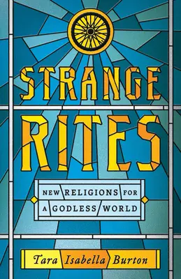 Strange Rites: Noi religii pentru o lume fără Dumnezeu - Strange Rites: New Religions for a Godless World