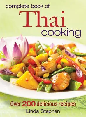 Cartea completă a gătitului thailandez: Peste 200 de rețete delicioase - Complete Book of Thai Cooking: Over 200 Delicious Recipes