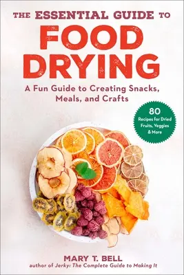 Ghidul esențial pentru uscarea alimentelor: Un ghid distractiv pentru crearea de gustări, mese și meșteșuguri - The Essential Guide to Food Drying: A Fun Guide to Creating Snacks, Meals, and Crafts