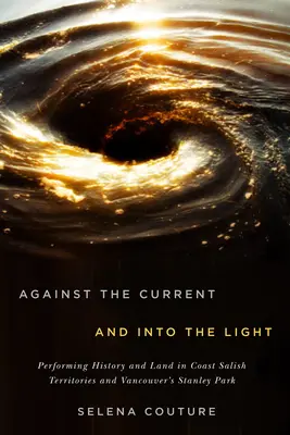 Împotriva curentului și în lumină: Performing History and Land in Coast Salish Territories and Vancouver's Stanley Parkvolumul 95 - Against the Current and Into the Light: Performing History and Land in Coast Salish Territories and Vancouver's Stanley Parkvolume 95
