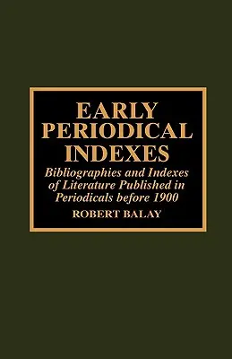 Early Periodical Indexes: Bibliografii și indexuri ale literaturii publicate în periodice înainte de 1900 - Early Periodical Indexes: Bibliographies and Indexes of Literature Published in Periodicals before 1900