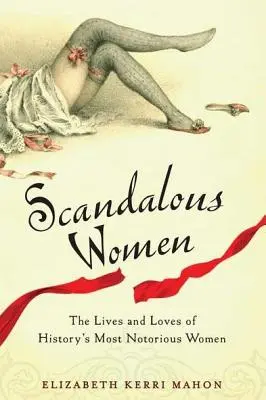 Femei scandaloase: Viețile și iubirile celor mai faimoase femei din istorie (The Lives and Loves of History's Most Notorious Women) - Scandalous Women: The Lives and Loves of History's Most Notorious Women