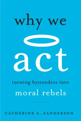 De ce acționăm: Transformarea trecătorilor în rebeli morali (Turning Bystanders Into Moral Rebels) - Why We ACT: Turning Bystanders Into Moral Rebels