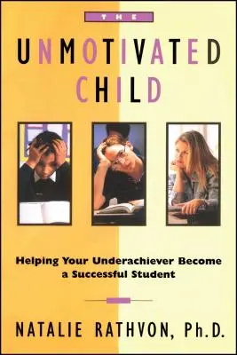 Copilul nemotivat: Ajutându-l pe cel care nu reușește să devină un elev de succes (Helping Your Underachiever Become a Successful Student) - The Unmotivated Child: Helping Your Underachiever Become a Successful Student
