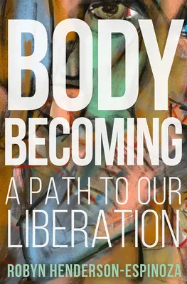 Devenirea trupului: O cale către eliberarea noastră - Body Becoming: A Path to Our Liberation