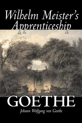 Ucenicia lui Wilhelm Meister de Johann Wolfgang von Goethe, Fiction, Literary, Classics - Wilhelm Meister's Apprenticeship by Johann Wolfgang von Goethe, Fiction, Literary, Classics