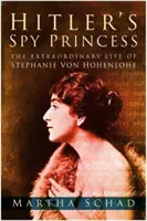 Prințesa spion a lui Hitler - Viața extraordinară a lui Stephanie von Hohenlohe - Hitler's Spy Princess - The Extraordinary Life of Stephanie von Hohenlohe
